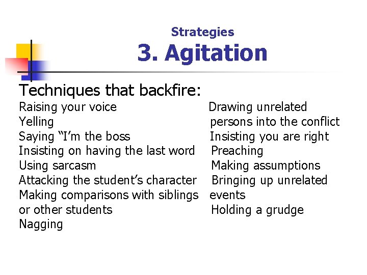 Strategies 3. Agitation Techniques that backfire: Raising your voice Yelling Saying “I’m the boss