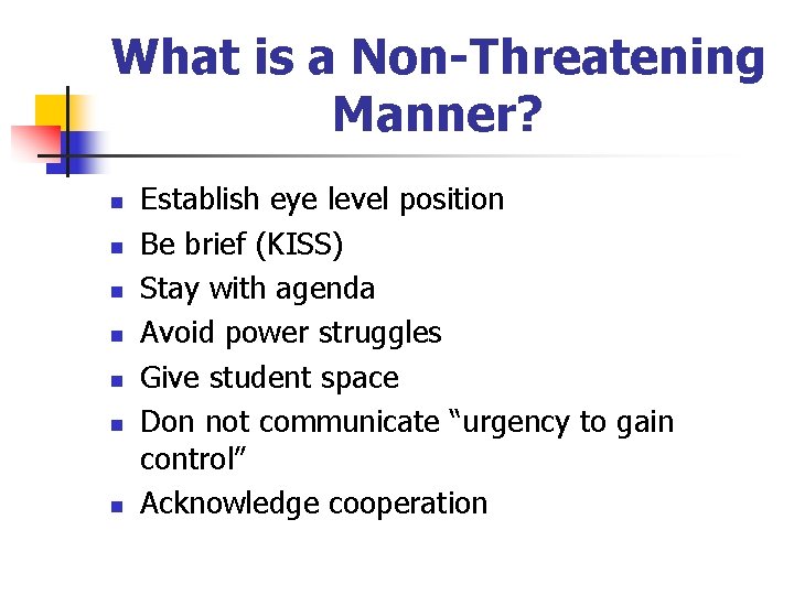 What is a Non-Threatening Manner? n n n n Establish eye level position Be