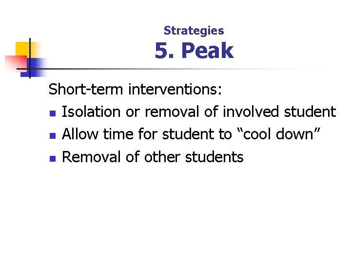 Strategies 5. Peak Short-term interventions: n Isolation or removal of involved student n Allow