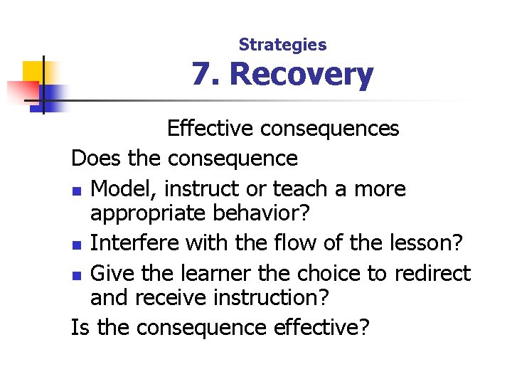 Strategies 7. Recovery Effective consequences Does the consequence n Model, instruct or teach a