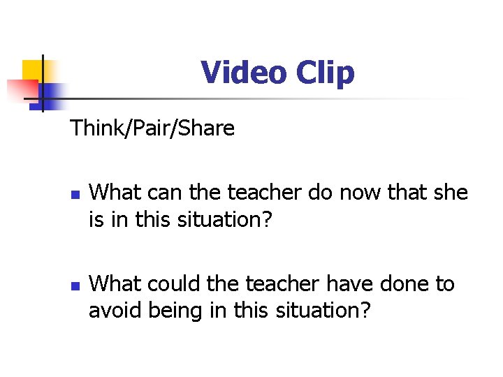 Video Clip Think/Pair/Share n n What can the teacher do now that she is