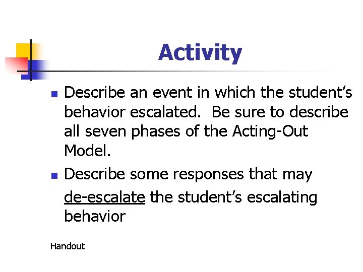 Activity n n Describe an event in which the student’s behavior escalated. Be sure