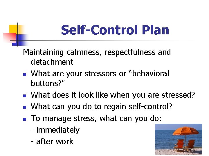 Self-Control Plan Maintaining calmness, respectfulness and detachment n What are your stressors or “behavioral