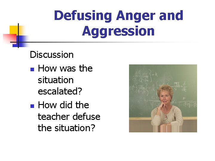 Defusing Anger and Aggression Discussion n How was the situation escalated? n How did