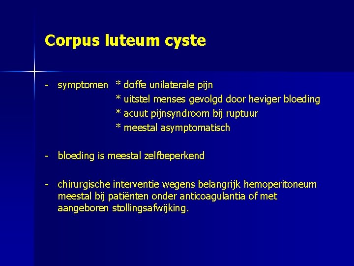 Corpus luteum cyste - symptomen * doffe unilaterale pijn * uitstel menses gevolgd door