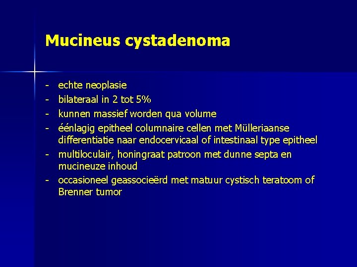 Mucineus cystadenoma - echte neoplasie bilateraal in 2 tot 5% kunnen massief worden qua