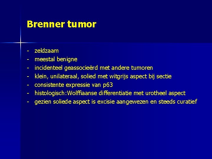 Brenner tumor - zeldzaam meestal benigne incidenteel geassocieërd met andere tumoren klein, unilateraal, solied