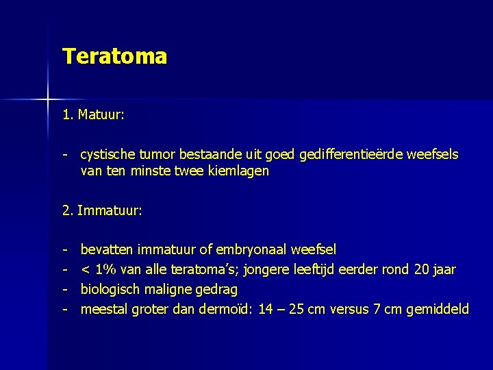 Teratoma 1. Matuur: - cystische tumor bestaande uit goed gedifferentieërde weefsels van ten minste