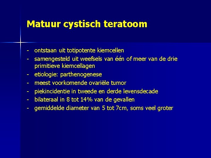 Matuur cystisch teratoom - ontstaan uit totipotente kiemcellen - samengesteld uit weefsels van één