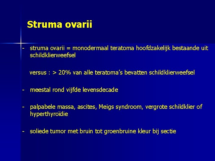 Struma ovarii - struma ovarii = monodermaal teratoma hoofdzakelijk bestaande uit schildklierweefsel versus :