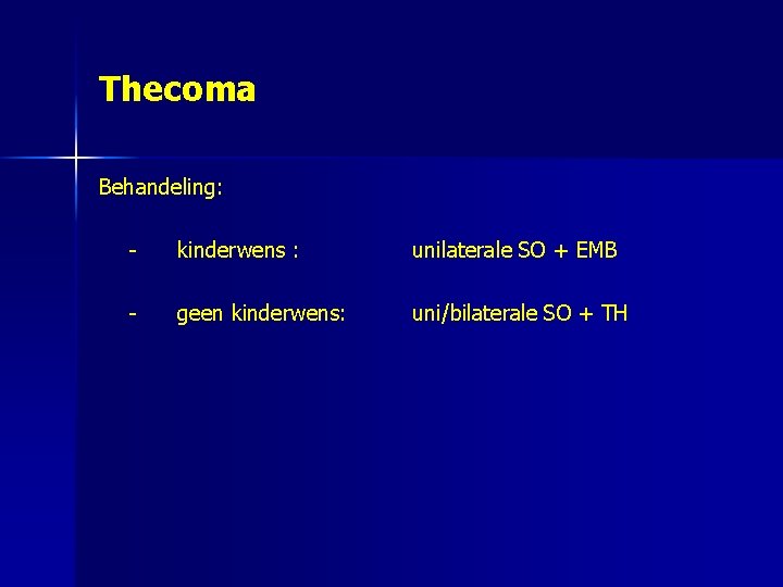 Thecoma Behandeling: - kinderwens : unilaterale SO + EMB - geen kinderwens: uni/bilaterale SO