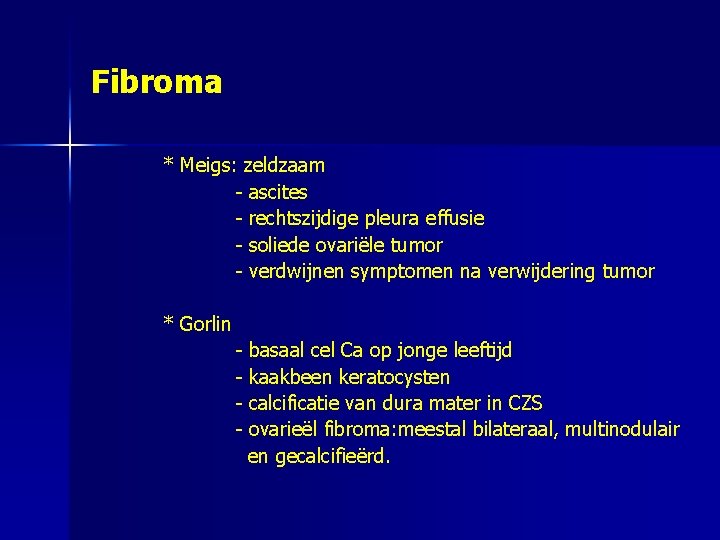 Fibroma * Meigs: zeldzaam - ascites - rechtszijdige pleura effusie - soliede ovariële tumor