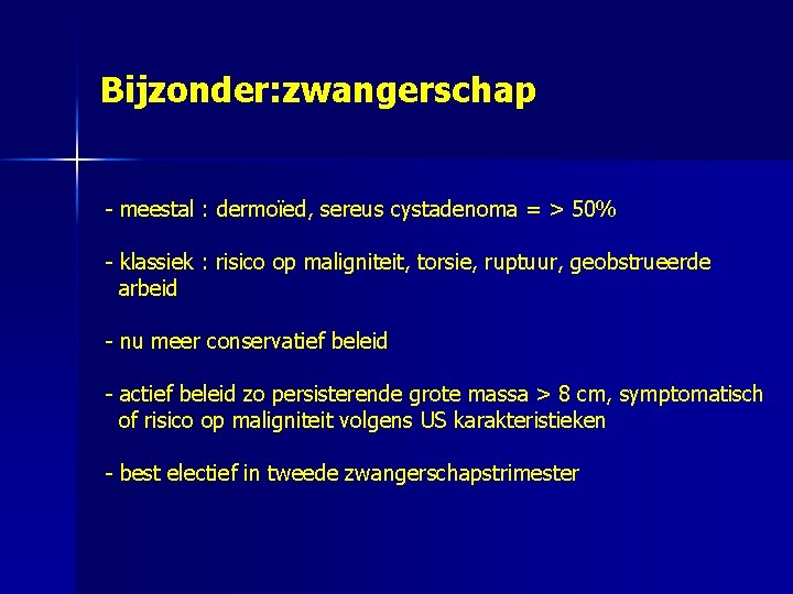 Bijzonder: zwangerschap - meestal : dermoïed, sereus cystadenoma = > 50% - klassiek :