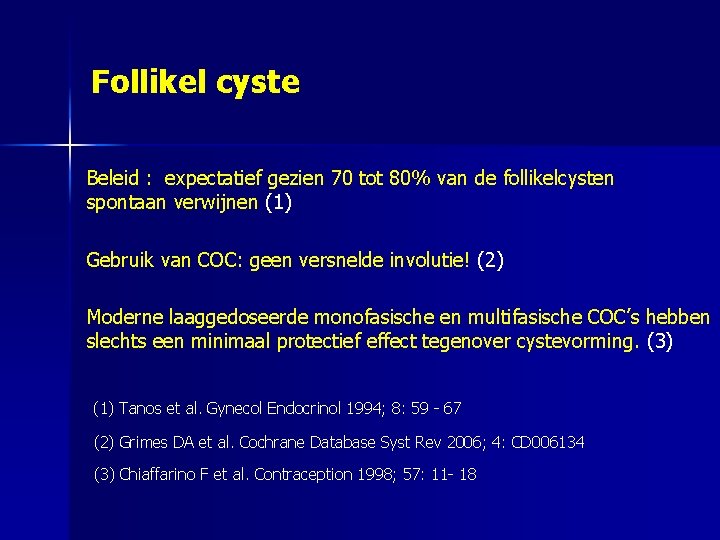 Follikel cyste Beleid : expectatief gezien 70 tot 80% van de follikelcysten spontaan verwijnen