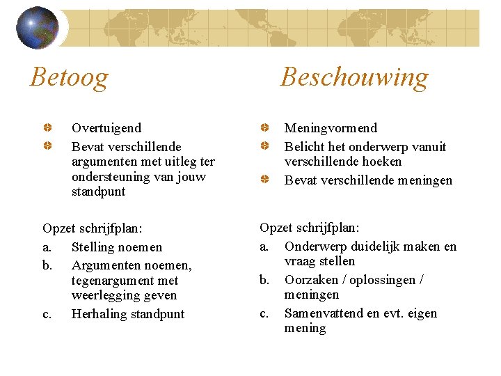 Betoog Overtuigend Bevat verschillende argumenten met uitleg ter ondersteuning van jouw standpunt Opzet schrijfplan: