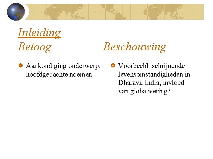 Inleiding Betoog Aankondiging onderwerp: hoofdgedachte noemen Beschouwing Voorbeeld: schrijnende levensomstandigheden in Dharavi, India, invloed