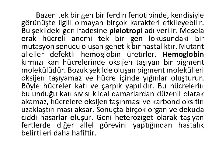Bazen tek bir gen bir ferdin fenotipinde, kendisiyle görünüşte ilgili olmayan birçok karakteri etkileyebilir.