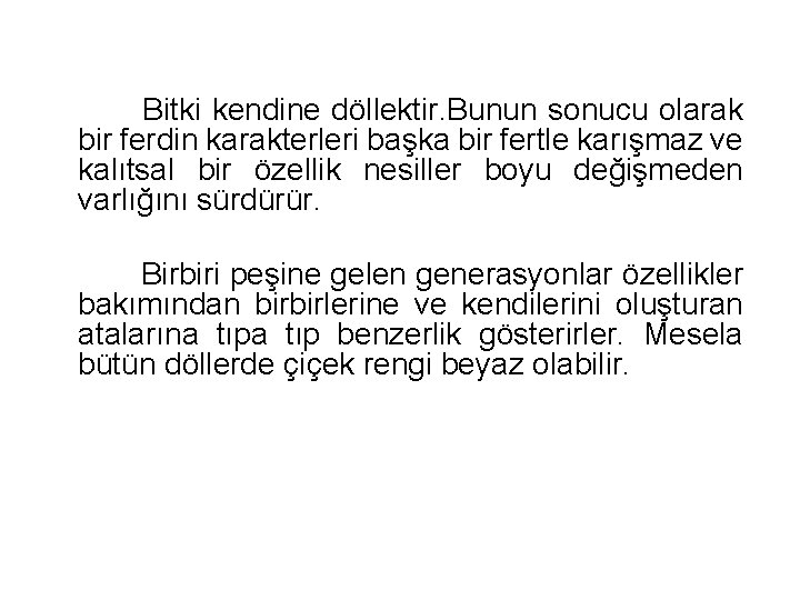 Bitki kendine döllektir. Bunun sonucu olarak bir ferdin karakterleri başka bir fertle karışmaz ve