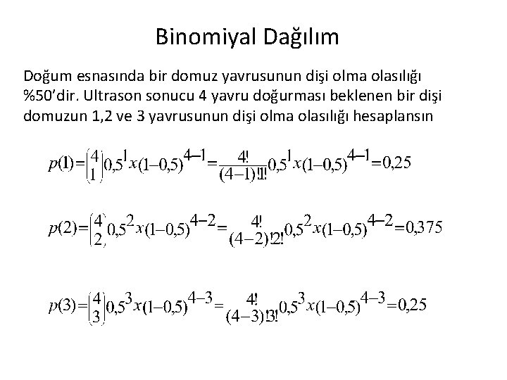 Binomiyal Dağılım Doğum esnasında bir domuz yavrusunun dişi olma olasılığı %50’dir. Ultrason sonucu 4