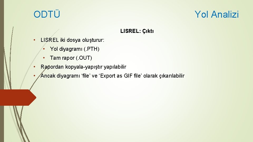 ODTÜ Yol Analizi LISREL: Çıktı • LISREL iki dosya oluşturur: • Yol diyagramı (.