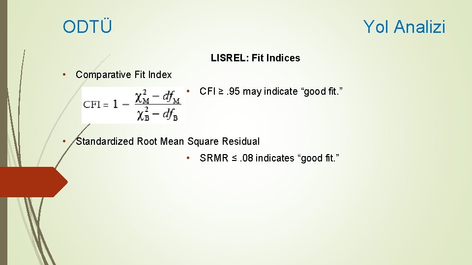 ODTÜ Yol Analizi LISREL: Fit Indices • Comparative Fit Index • CFI ≥. 95