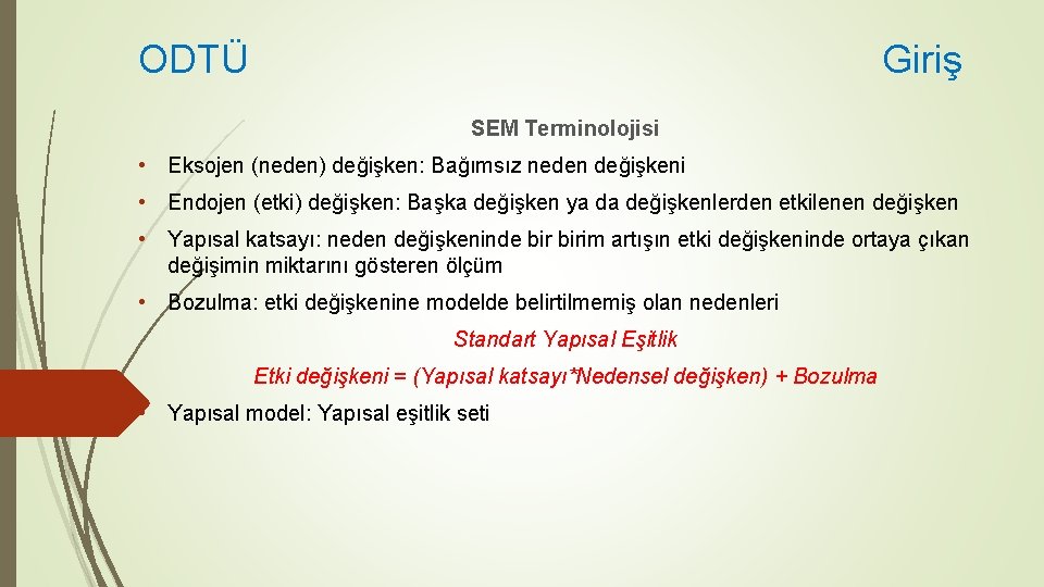 ODTÜ Giriş SEM Terminolojisi • Eksojen (neden) değişken: Bağımsız neden değişkeni • Endojen (etki)