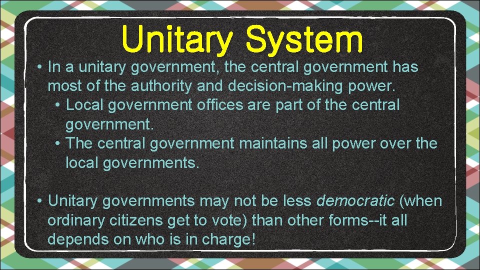 Unitary System • In a unitary government, the central government has most of the