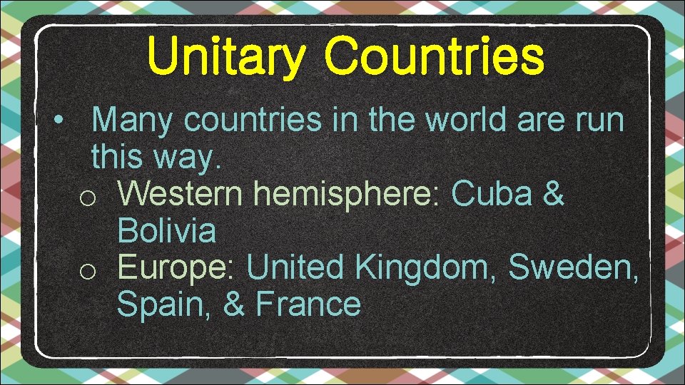 Unitary Countries • Many countries in the world are run this way. o Western