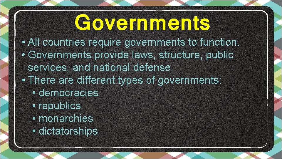 Governments • All countries require governments to function. • Governments provide laws, structure, public