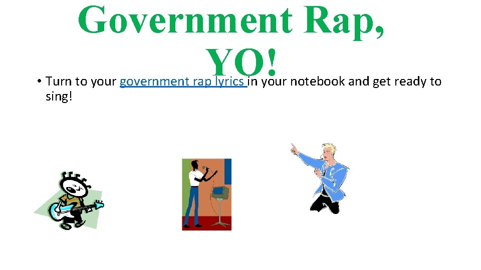 Government Rap, YO! • Turn to your government rap lyrics in your notebook and