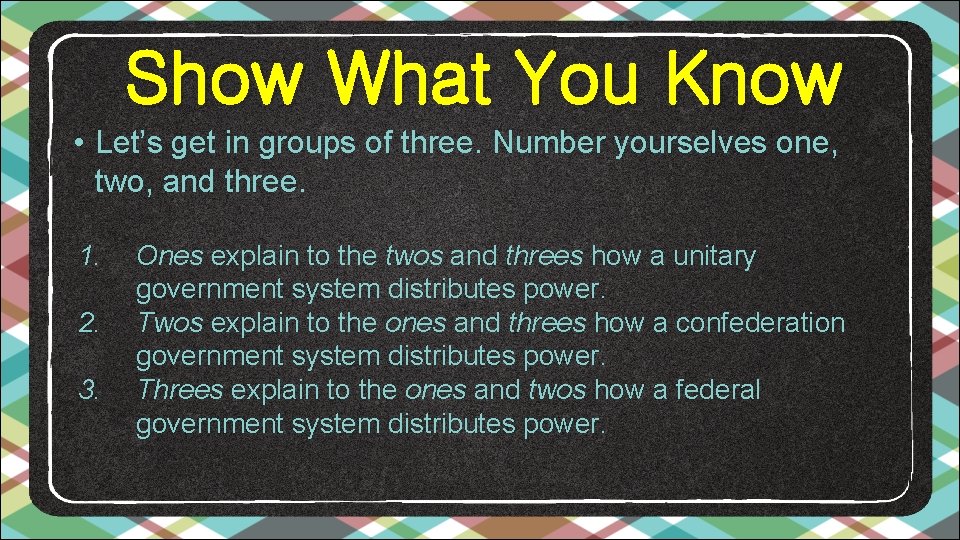 Show What You Know • Let’s get in groups of three. Number yourselves one,