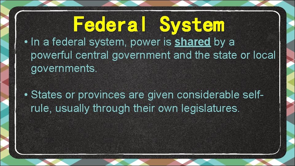 Federal System • In a federal system, power is shared by a powerful central