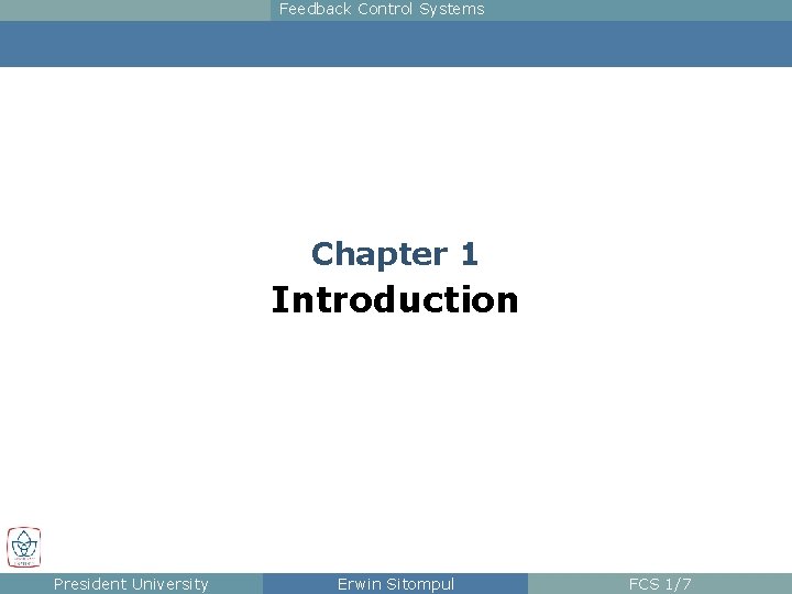 Feedback Control Systems Chapter 1 Introduction President University Erwin Sitompul FCS 1/7 