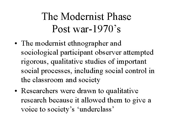 The Modernist Phase Post war-1970’s • The modernist ethnographer and sociological participant observer attempted
