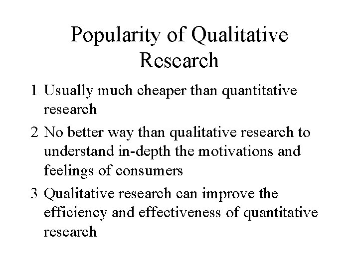 Popularity of Qualitative Research 1 Usually much cheaper than quantitative research 2 No better