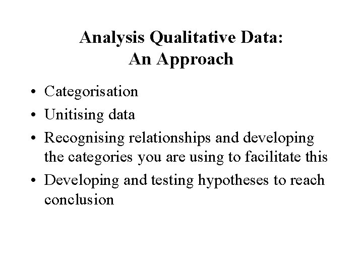 Analysis Qualitative Data: An Approach • Categorisation • Unitising data • Recognising relationships and