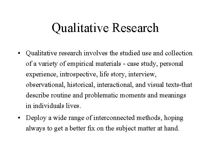 Qualitative Research • Qualitative research involves the studied use and collection of a variety