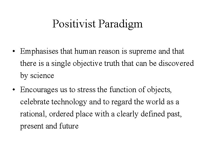 Positivist Paradigm • Emphasises that human reason is supreme and that there is a