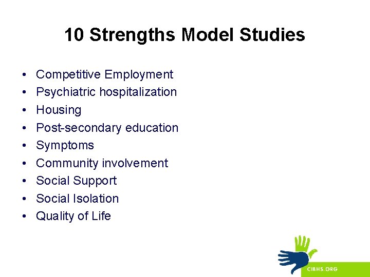 10 Strengths Model Studies • • • Competitive Employment Psychiatric hospitalization Housing Post-secondary education