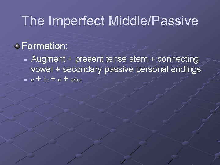 The Imperfect Middle/Passive Formation: n n Augment + present tense stem + connecting vowel