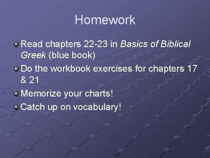 Homework Read chapters 22 -23 in Basics of Biblical Greek (blue book) Do the