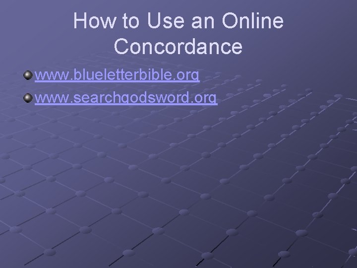 How to Use an Online Concordance www. blueletterbible. org www. searchgodsword. org 