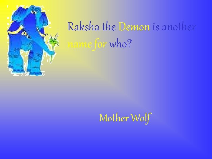 Raksha the Demon is another name for who? Mother Wolf 