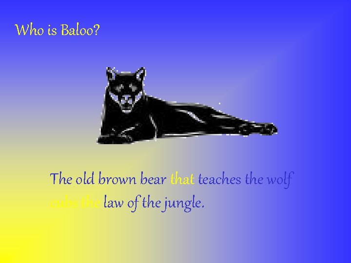 Who is Baloo? The old brown bear that teaches the wolf cubs the law