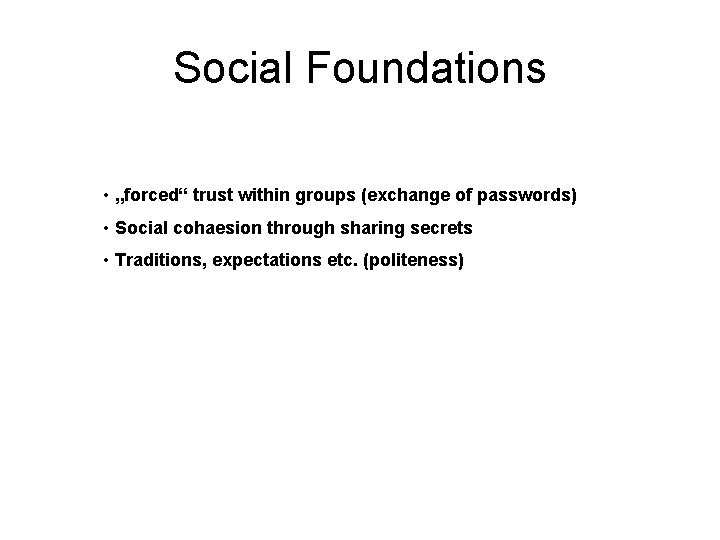 Social Foundations • „forced“ trust within groups (exchange of passwords) • Social cohaesion through