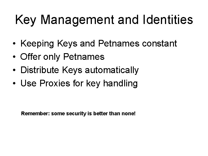 Key Management and Identities • • Keeping Keys and Petnames constant Offer only Petnames