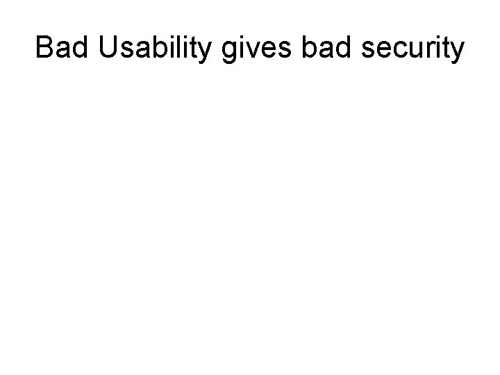 Bad Usability gives bad security 