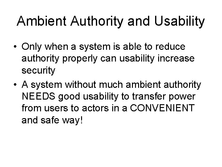 Ambient Authority and Usability • Only when a system is able to reduce authority