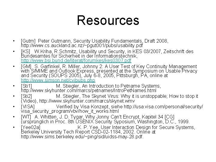 Resources • • [Gutm] Peter Gutmann, Security Usability Fundamentals, Draft 2008, http: //www. cs.
