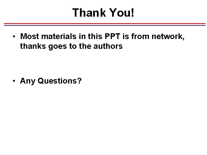 Thank You! • Most materials in this PPT is from network, thanks goes to